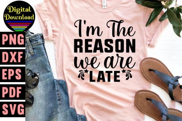 I m the Reason We Are Late Svg Design Review